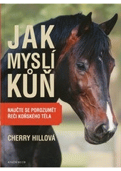 kniha Jak myslí kůň naučte se porozumět řeči koňského těla, Knižní klub 2011