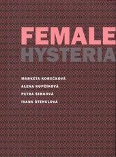 kniha Female Hysteria [Markéta Korečková, Alena Kupčíková, Petra Šimková, Ivana Štenclová, Šmíra-Print 2010