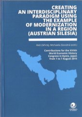 kniha Creating an Interdisciplinary Paradigm using the Example of Modernization in a Region (Austrian Silesia) Contribution for the XVIIth World Economic History Congress in Kyoto, Japan from 1 to 7 August 2015, Ostravská univerzita v Ostravě 2015