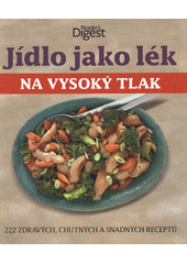 kniha Jídlo jako lék na vysoký tlak 222 zdravých, chutných a snadných receptů : čerstvé, vynikající, lahodné!, Reader’s Digest 2012