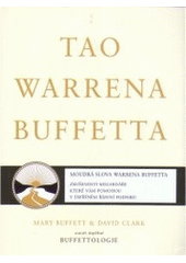 kniha Tao Warrena Buffetta moudrá slova Warrena Buffetta : citáty a interpretace, které vám pomohou na cestě k miliardovému bohatství a osvícenému spravování podniku, Pragma 2008