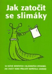 kniha Jak zatočit se slimáky 50 vážně míněných i bláznivých způsobů, jak zničit nebo přelstít nepřítele zahrad, Metafora 2005