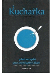 kniha Kuchařka --plná receptů pro smysluplný život, E. Ripcsik 2011