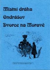 kniha Místní dráha Ondrášov - Dvorce na Moravě, Vydavatelství dopravní literatury 1998