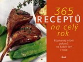 kniha 365 receptů na celý rok rozmanitý výběr pokrmů na každý den v roce, Ikar 2010