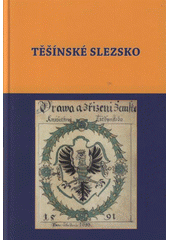 kniha Těšínské Slezsko výběr příspěvků z mezinárodní konference "Těšínské Slezsko - historie a současnost ve společné Evropě" konané dne 15.5.2008 v Českém Těšíně = Śląsk Cieszyński : wybór referatów międzynarodowej konferencji "Śląsk Cieszyński - historia i współczesność we ws, Muzeum Těšínska 2008