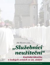 kniha Služebníci neužiteční Kněžská identita v českých zemích ve 20. století, Centrum pro studium demokracie a kultury 2015