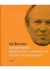 kniha Krocení bohů náboženství a demokracie na třech kontinentech, Academia 2012