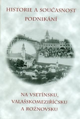 kniha Historie a současnost podnikání na Vsetínsku, Valašskomeziříčsku a Rožnovsku, Městské knihy 2007