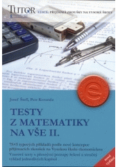 kniha Testy z matematiky na VŠE 75 x 5 typových příkladů k přijímacím zkouškám na Vysokou školu ekonomickou : stručný výklad základních kapitol středoškolského učiva, TUTOR 2004