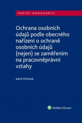 kniha Ochrana osobních údajů podle obecného nařízení o ochraně osobních údajů (nejen) se zaměřením na pracovněprávní vztahy, Wolters Kluwer 2019