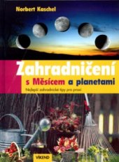 kniha Zahradničení s Měsícem a planetami nejlepší zahradnické tipy pro praxi, Víkend  2004