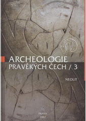 kniha Archeologie pravěkých Čech. 3, - Neolit, Archeologický ústav AV ČR 2007