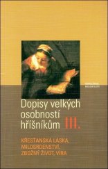 kniha Dopisy velkých osobností hříšníkům. III., - Křesťanská láska, milosrdenství a soucítění, zbožný život a chování církve, opravdová víra a opravdové náboženství, Karmelitánské nakladatelství 2002
