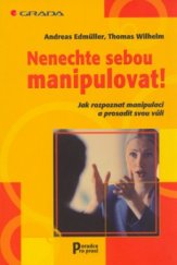 kniha Nenechte sebou manipulovat! jak rozpoznat manipulaci a prosadit svou vůli, Grada 2003