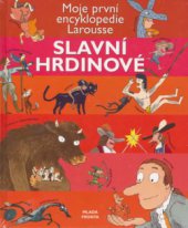 kniha Slavní hrdinové moje první encyklopedie Larousse, Mladá fronta 2006