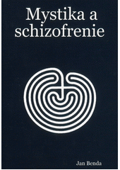 kniha Mystika a schizofrenie mystické zážitky jako předmět klinického zájmu, Jan Benda 2007