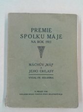 kniha Premie spolku Máje na rok 1911 vydaná v jubilejním roce stých narozenin Karla Hynka Máchy : obsahuje fotolitografický otisk původního vydání Máje se všemi důležitějšími literárními ohlasy, jež báseň od svého vydání vyvolala, Spolek českých spisovatelů belletristů Máje 1910