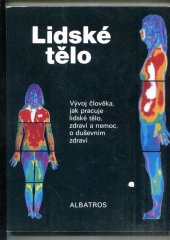 kniha Lidské tělo vývoj člověka, jak pracuje lidské tělo, zdraví a nemoc, o duševním zdraví : Pro čtenáře od 12 let, Albatros 1985