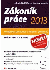 kniha Zákoník práce 2013 v praxi komplexní průvodce s řešením problémů : [právní stav k 1.1.2013], Grada 2013