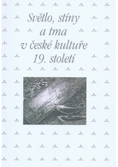 kniha Světlo, stíny a tma v české kultuře 19. století sborník příspěvků z 37. ročníku mezioborového sympozia k problematice 19. století, Academia 2018