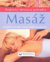 kniha Masáž praktický obrazový průvodce : osvoboďte se od napětí a úzkostí rušného životného [sic] stylu, Svojtka & Co. 2006