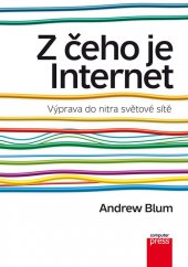 kniha Z čeho je Internet Výprava do nitra světové sítě, CPress 2013