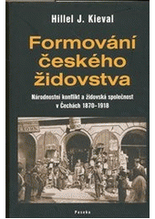 kniha Formování českého židovstva národnostní konflikt a židovská společnost v Čechách 1870-1918, Paseka 2011