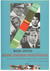 kniha Hledání ztraceného smyslu revoluce zrod a počátky marxistického revizionismu ve střední Evropě 1953-1960, Argo 2009