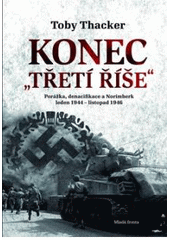 kniha Konec „Třetí říše“ porážka, denacifikace a Norimberk : leden 1944 - listopad 1946, Mladá fronta 2011