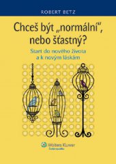 kniha Chceš být "normální", nebo šťastný? Start do nového života a k novým láskám, Wolters Kluwer 2013