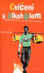 kniha Cvičení s alkoholem nepřekonatelná tělocvičná příručka, Aurora 2003