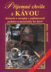 kniha Příjemné chvíle s kávou historie, recepty, zajímavosti, poháry a moučníky ke kávě, 273 receptů, Vyšehrad 2002