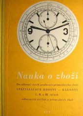 kniha Nauka o zboží Učební text pro odb. výcvik prodavače prům. zboží specializace: hodiny, klenoty, 1., 2. a 3. roč. odb. učilišť a učňovských škol, SPN 1962