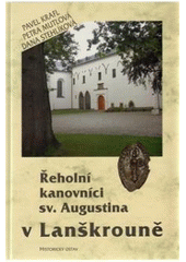 kniha Řeholní kanovníci sv. Augustina v Lanškrouně dějiny a diplomatář kláštera = The regular canons of St. Augustine in Lanškroun = the history and diplomatarium of the monastery, Historický ústav 2010