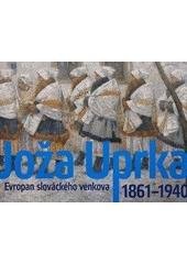 kniha Joža Uprka 1861-1940 : Evropan slováckého venkova : [Národní galerie v Praze - Sbírka umění 19. století, Valdštejnská jízdárna 23.9.2011-22.1.2012, Národní galerie v Praze pro Nadaci Moravské Slovácko 2011