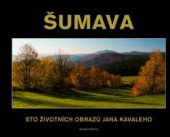 kniha Šumava sto životních obrazů Jana Kavaleho, Mladá fronta 2010