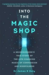 kniha Into the Magic Shop A neurosurgeon's true story of the life-changing magic of compassion and mindfulness, Yellow Kite 2016