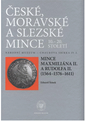 kniha České, moravské a slezské mince 10.-20. století Svazek IV. 2., - Mince Maxmiliána II. a Rudolfa II. (1564-1576-1611) - Národní muzeum - Chaurova sbírka., Národní muzeum 2011