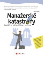 kniha Manažerské katastrofy jak šéfové řeší problémy v byznysu, CPress 2011