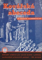 kniha Kovářská abeceda zákl. učeb. pro výcvik kovářů s příklady novátorských prac. postupů : určeno ke školení kovářů v prům. v kursech techn. minima, pro školení dorostu i jako pomůcka pro praxi, Práce 1952