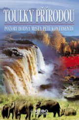 kniha Toulky přírodou pozoruhodná místa pěti kontinentů, Rebo 2009
