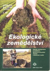 kniha Ekologické zemědělství I. díl, - Základy ekologického zemědělství, agroenvironmentální aspekty a pěstování rostlin - učebnice pro školy i praxi., MŽP 2003