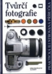 kniha Tvůrčí fotografie praktická ilustrovaná příručka, Slovart 2000