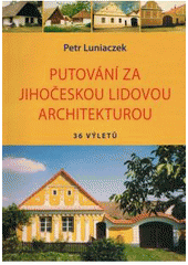 kniha Putování za jihočeskou lidovou architekturou 36 výletů, Petr Luniaczek 2009