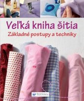 kniha Veľká kniha šitia Základné postupy a techniky, Svojtka 2013