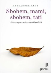 kniha Sbohem, mami, sbohem, tati Jak se vyrovnat se smrtí rodičů, Portál 2021