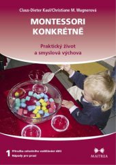 kniha Montessori konkrétně – 1. Praktický život a smyslová výchova Příručka celostního vzdělávání dětí – nápady pro praxi, Maitrea 2014