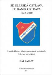 kniha SK Slezská Ostrava, FC Baník Ostrava 1922-2010 : historie klubu a jeho reprezentantů ve faktech, číslech a statistikách, Akcent 2011
