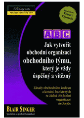 kniha ABC Jak vytvořit obchodní organizaci obchodního týmu, který je vždy úspěšný a vítězný zásady obchodního kodexu a konání, bez kterých se žádná obchodní organizace neobejde, Pragma 2010